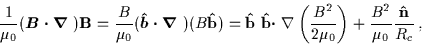 \begin{displaymath}\frac{1}{\mu_{0}}({\mbox{\boldmath$B \cdot \nabla$ }}) {\bf B...
...right)
+ \frac{B^{2}}{\mu_{0}} \frac{\bf {\hat n}}{R_{c}}
\, ,
\end{displaymath}