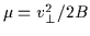 $\mu = v_{\perp}^{2} / 2B$
