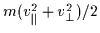 $m( v_{\parallel}^{2} + v_{\perp}^{2} )/2$