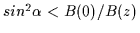 $sin^{2} \alpha < B(0) / B(z)$