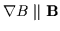 $\nabla B \parallel {\bf B}$